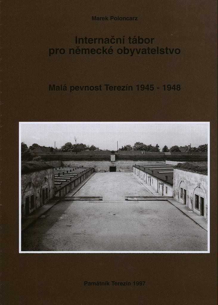 Internační tábor pro německé obyvatelstvo. Malá pevnost Terezín 1945-1948.